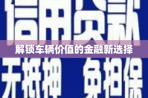 芙蓉解锁车辆价值的金融新选择