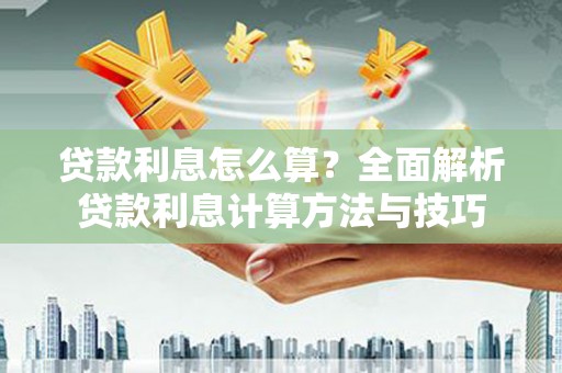 芙蓉贷款利息怎么算？全面解析贷款利息计算方法与技巧