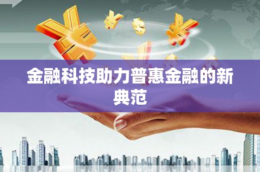 芙蓉金融科技助力普惠金融的新典范